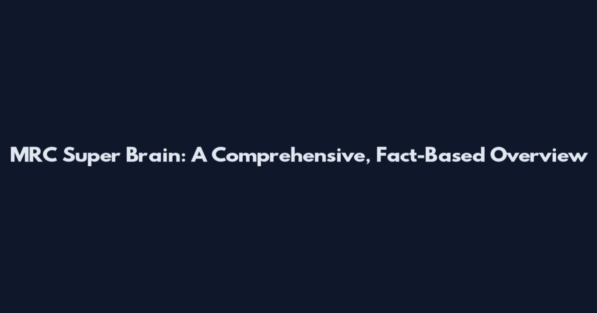 MRC Super Brain: A Comprehensive, Fact-Based Overview