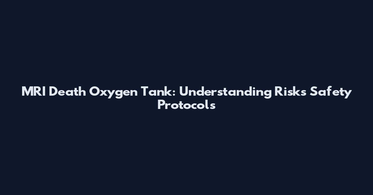 MRI Death Oxygen Tank: Understanding Risks Safety Protocols