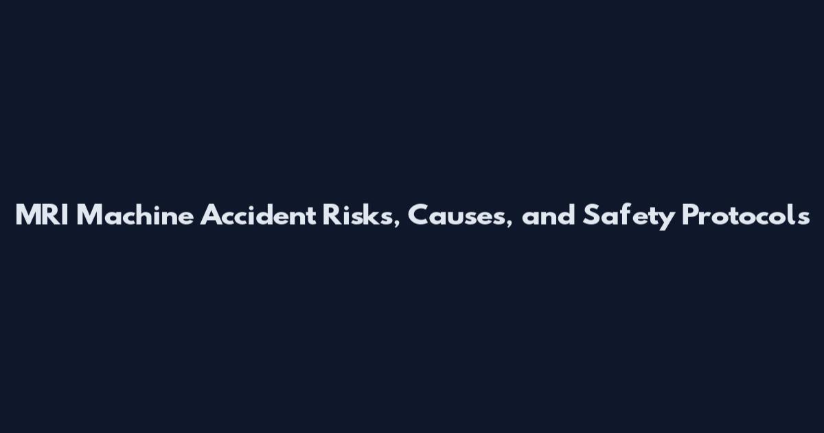 MRI Machine Accident Risks, Causes, and Safety Protocols