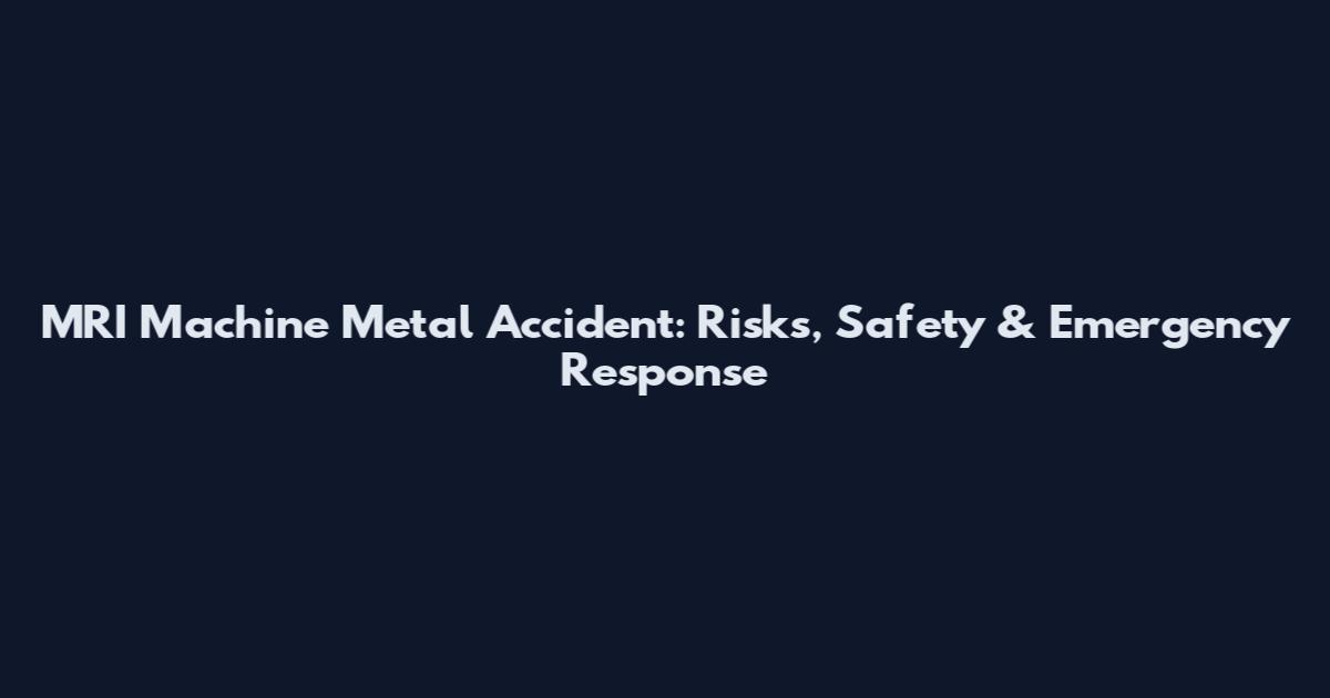 MRI Machine Metal Accident: Risks, Safety & Emergency Response