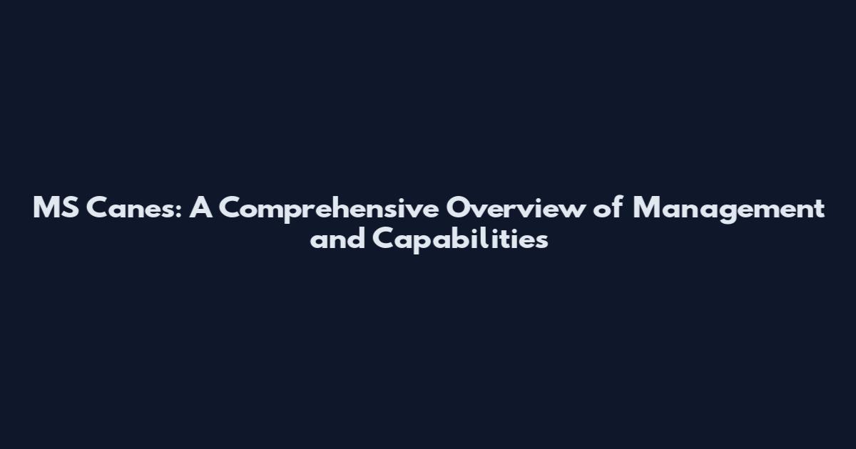 MS Canes: A Comprehensive Overview of Management and Capabilities