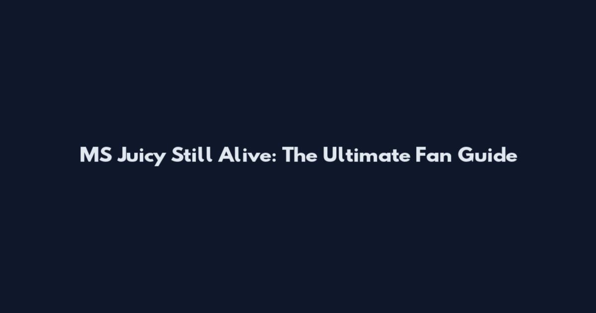 MS Juicy Still Alive: The Ultimate Fan Guide
