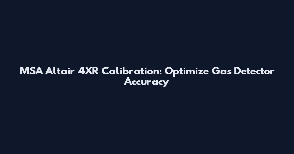 MSA Altair 4XR Calibration: Optimize Gas Detector Accuracy