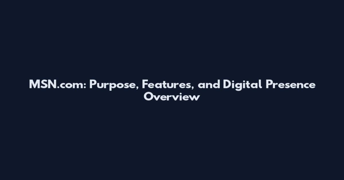 MSN.com: Purpose, Features, and Digital Presence Overview
