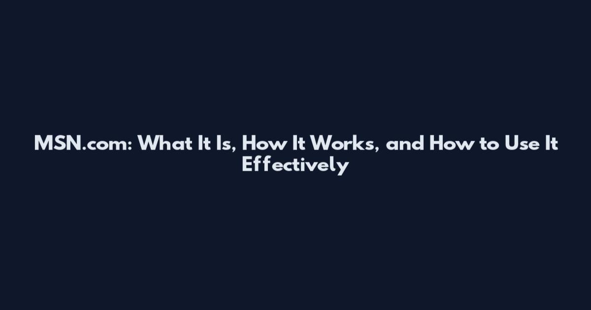 MSN.com: What It Is, How It Works, and How to Use It Effectively