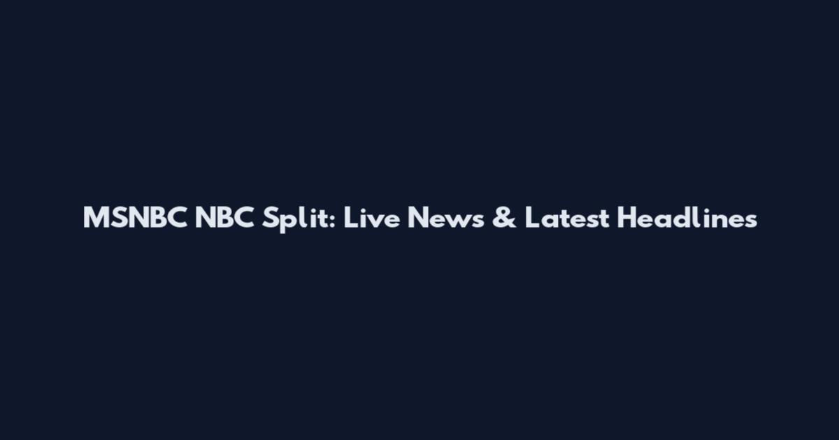MSNBC NBC Split: Live News & Latest Headlines