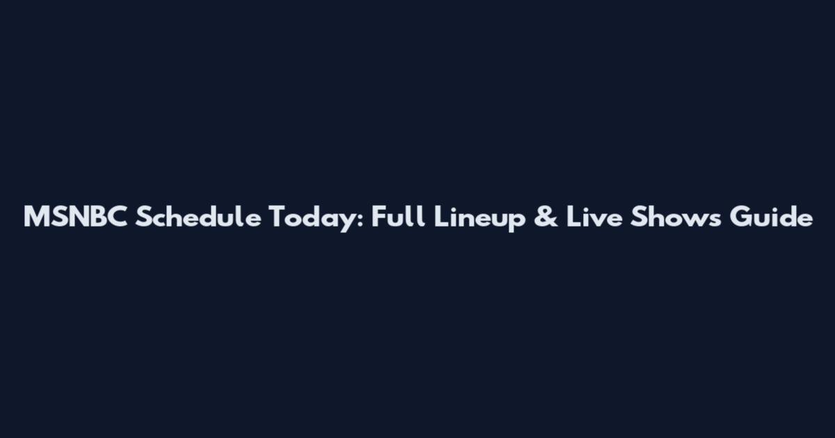 MSNBC Schedule Today: Full Lineup & Live Shows Guide