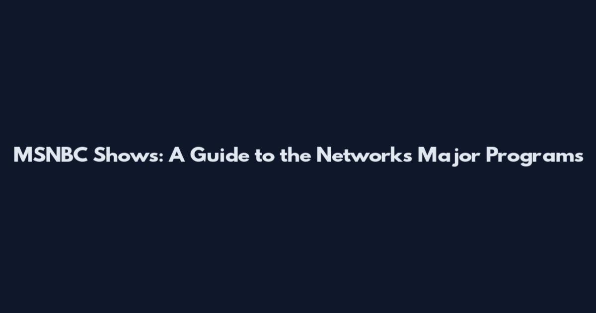 MSNBC Shows: A Guide to the Network's Major Programs
