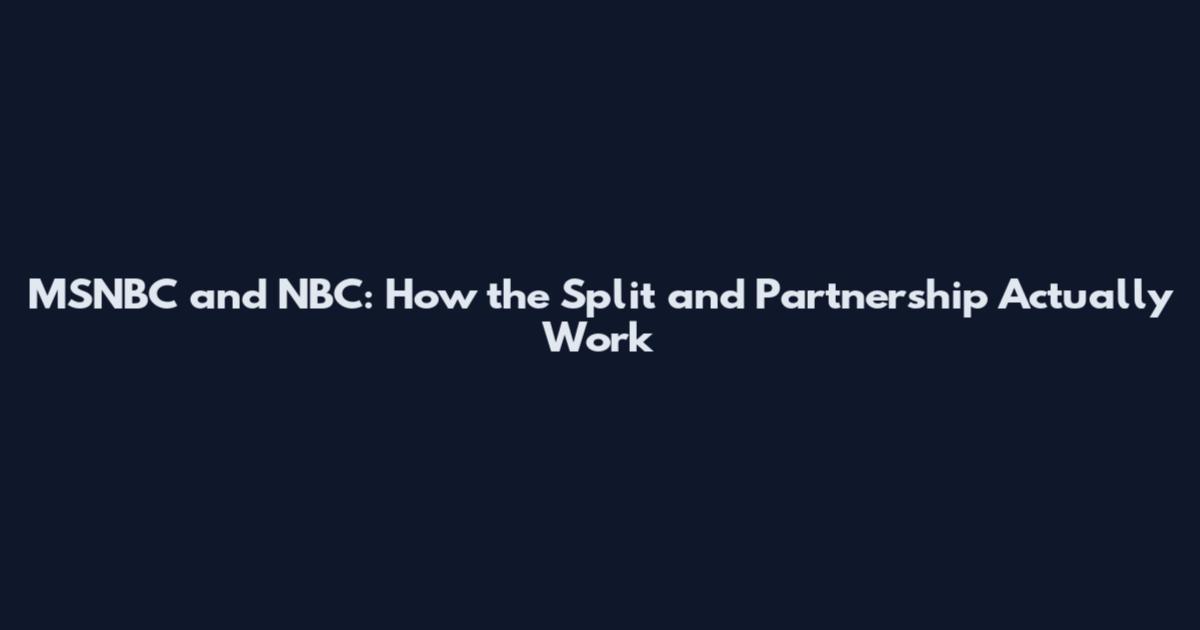 MSNBC and NBC: How the Split and Partnership Actually Work