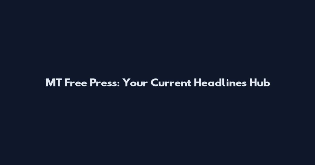 MT Free Press: Your Current Headlines Hub