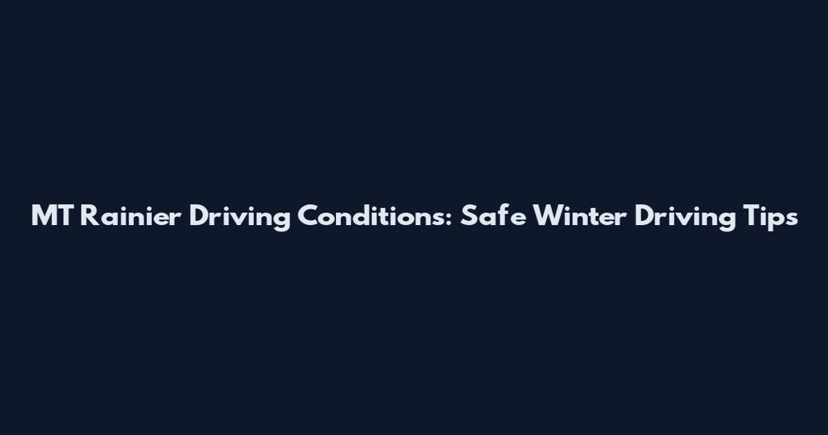 MT Rainier Driving Conditions: Safe Winter Driving Tips