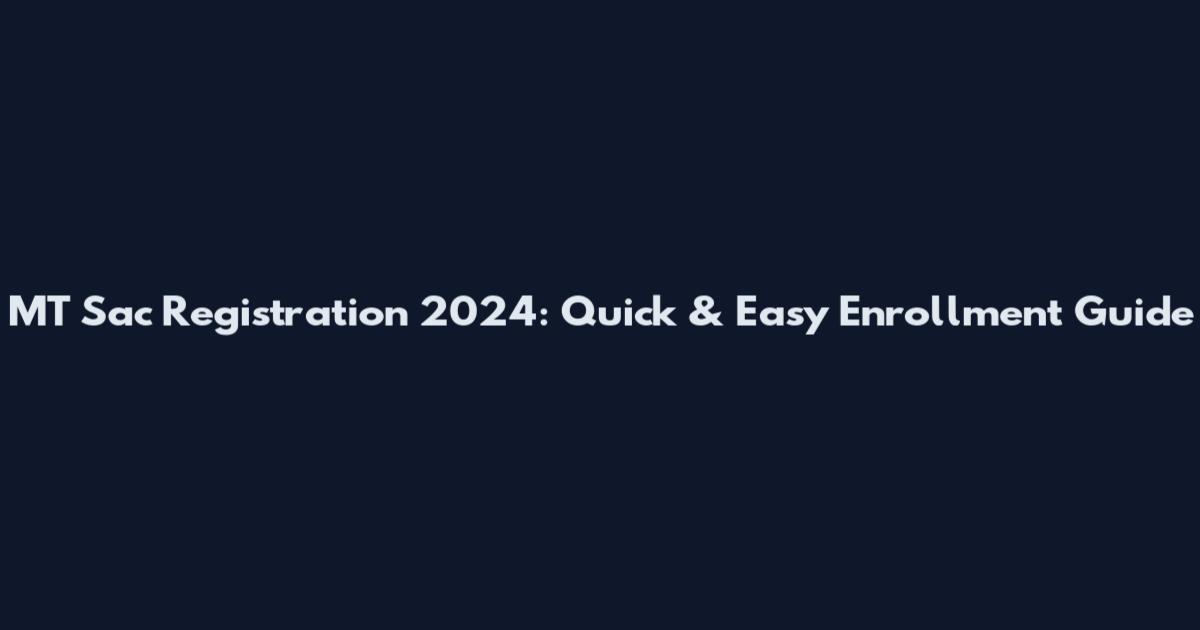 MT Sac Registration 2024: Quick & Easy Enrollment Guide