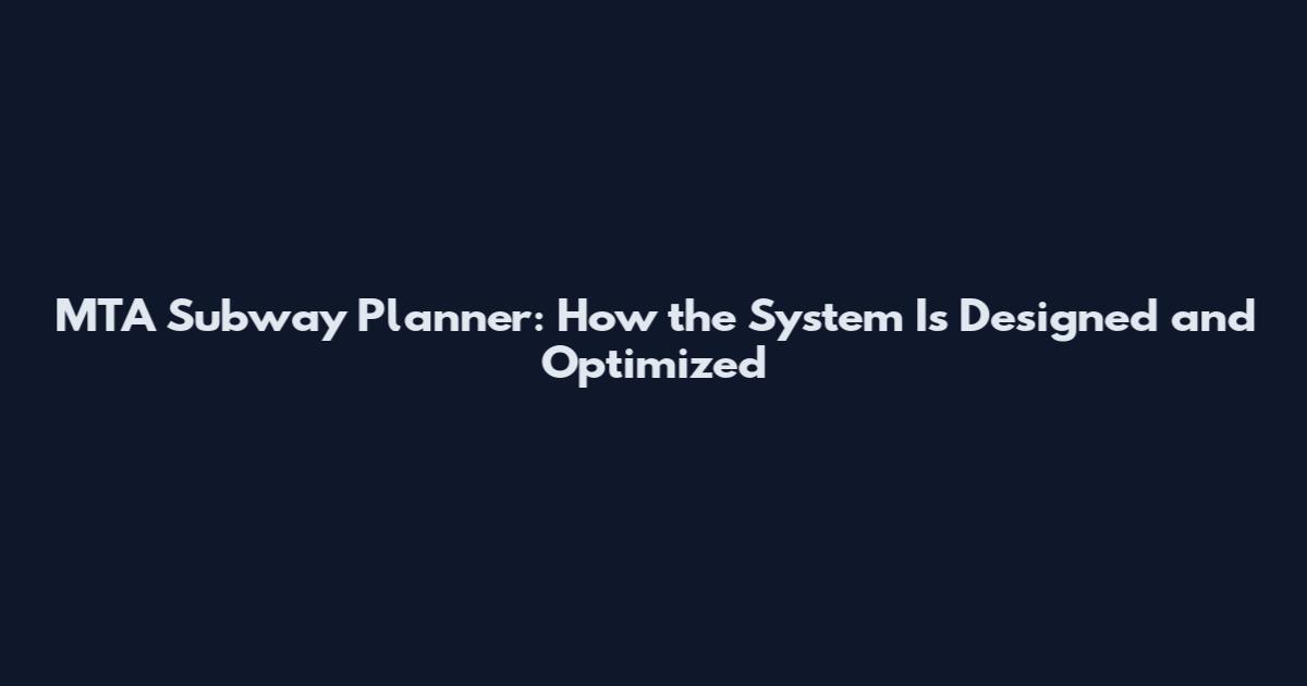 MTA Subway Planner: How the System Is Designed and Optimized