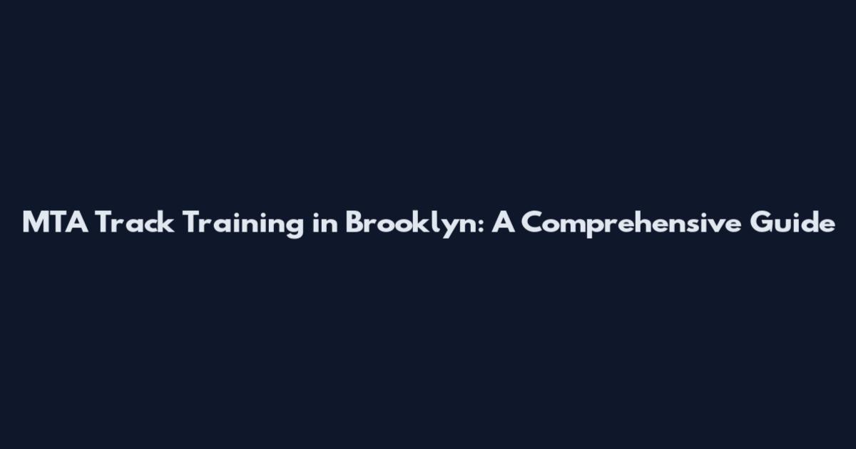 MTA Track Training in Brooklyn: A Comprehensive Guide