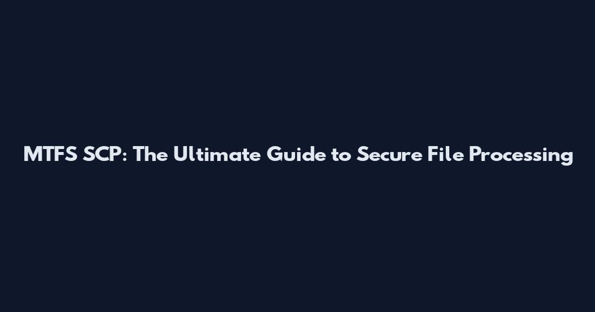 MTFS SCP: The Ultimate Guide to Secure File Processing