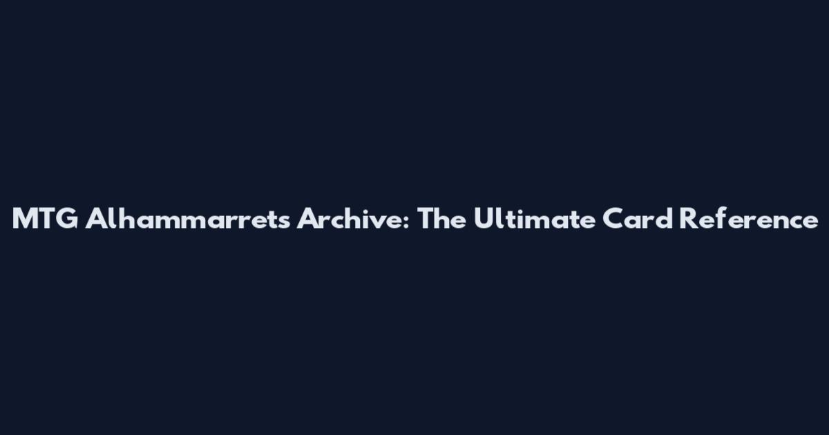 MTG Alhammarret's Archive: The Ultimate Card Reference