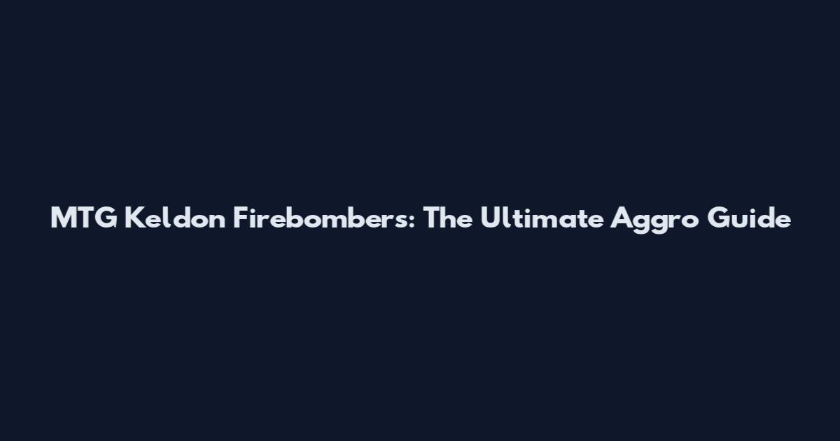 MTG Keldon Firebombers: The Ultimate Aggro Guide