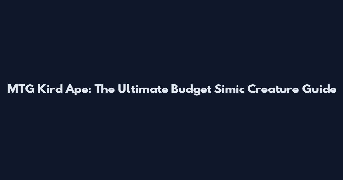MTG Kird Ape: The Ultimate Budget Simic Creature Guide