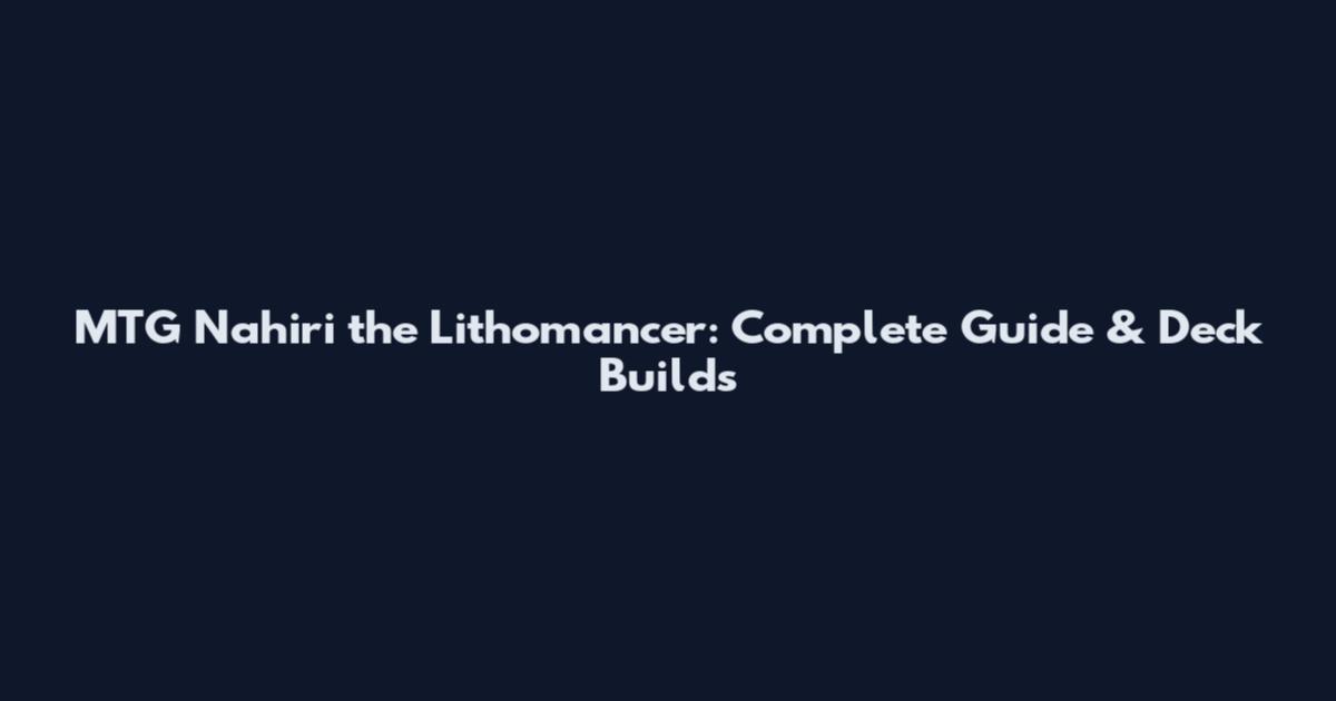 MTG Nahiri the Lithomancer: Complete Guide & Deck Builds