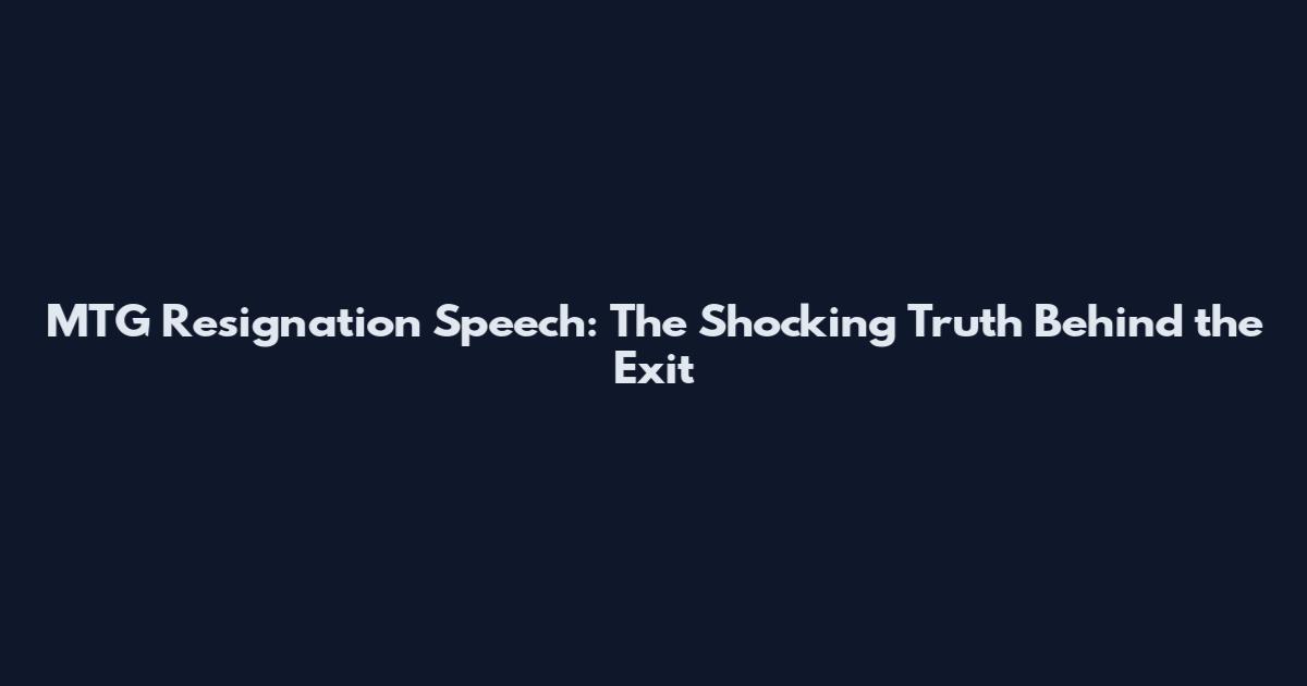 MTG Resignation Speech: The Shocking Truth Behind the Exit