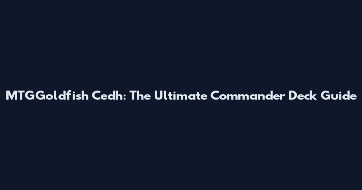 MTGGoldfish Cedh: The Ultimate Commander Deck Guide