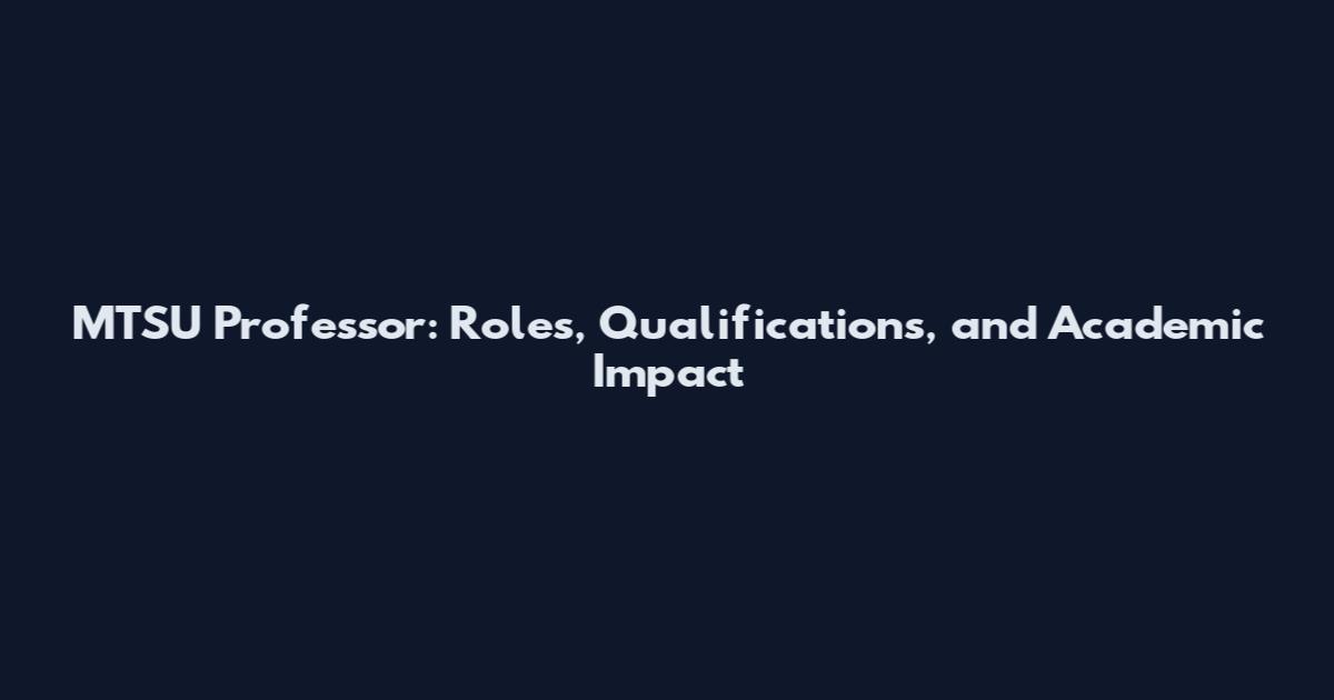 MTSU Professor: Roles, Qualifications, and Academic Impact