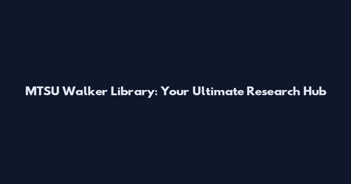 MTSU Walker Library: Your Ultimate Research Hub