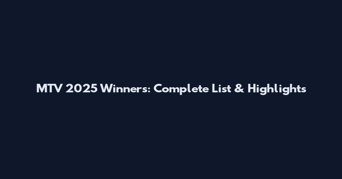 MTV 2025 Winners: Complete List & Highlights