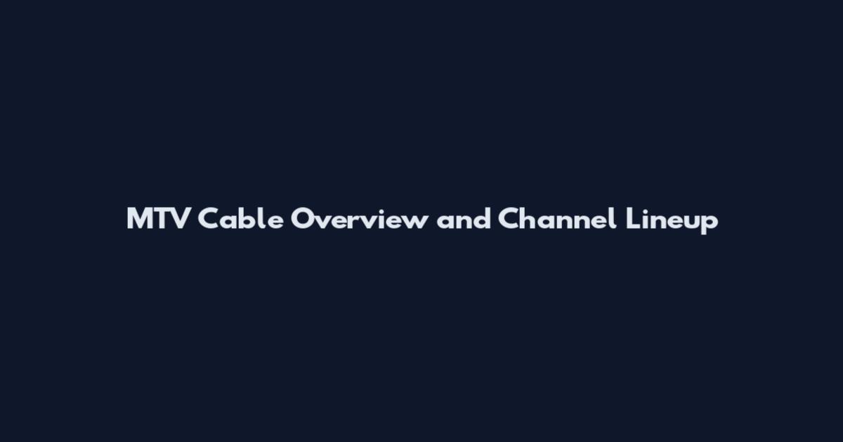 MTV Cable Overview and Channel Lineup