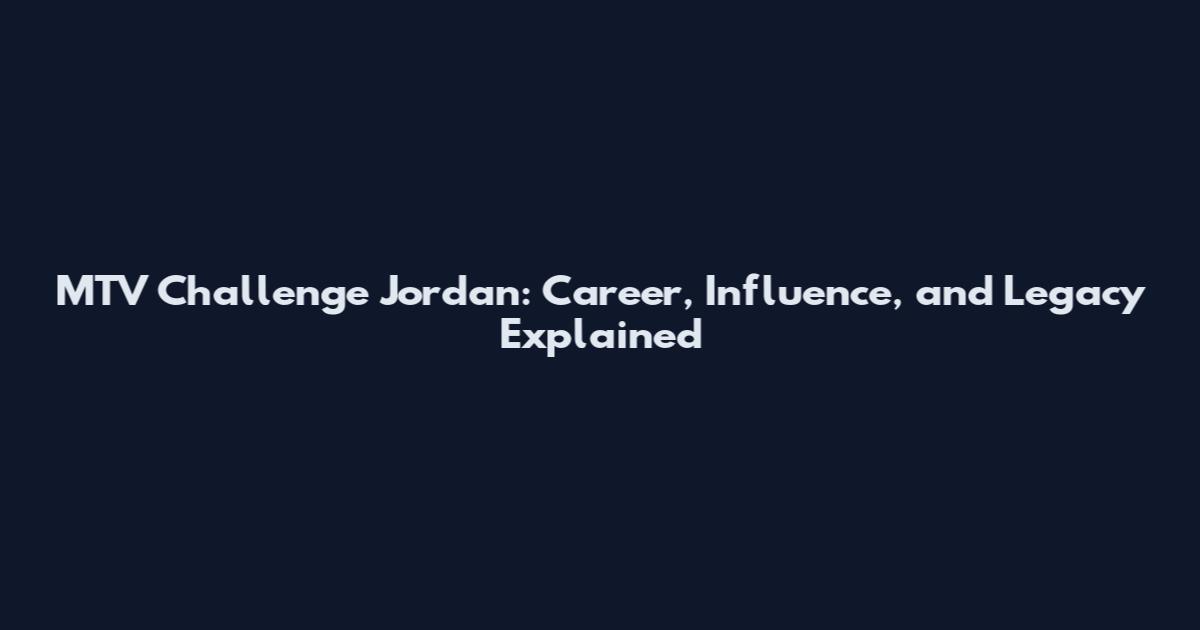 MTV Challenge Jordan: Career, Influence, and Legacy Explained