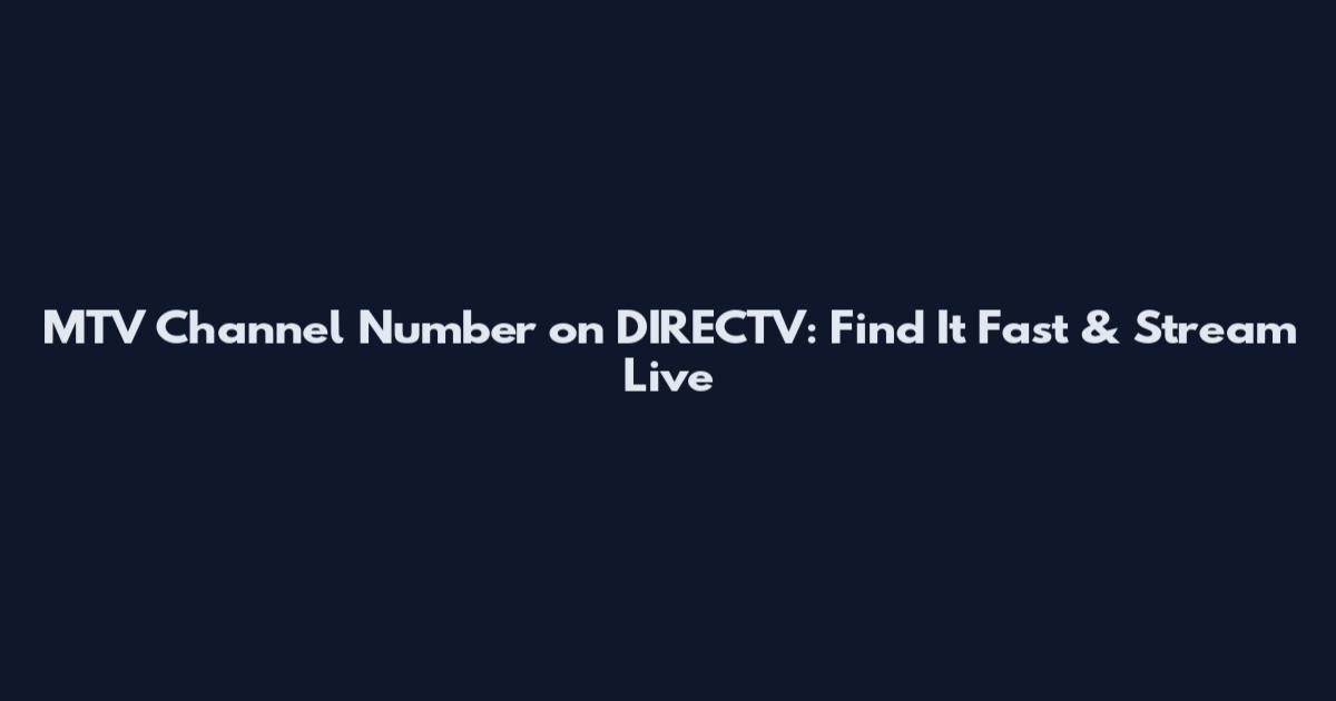 MTV Channel Number on DIRECTV: Find It Fast & Stream Live