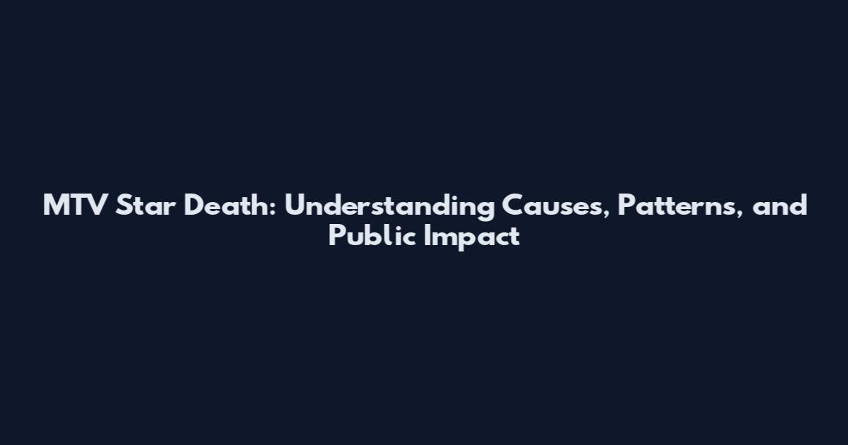 MTV Star Death: Understanding Causes, Patterns, and Public Impact