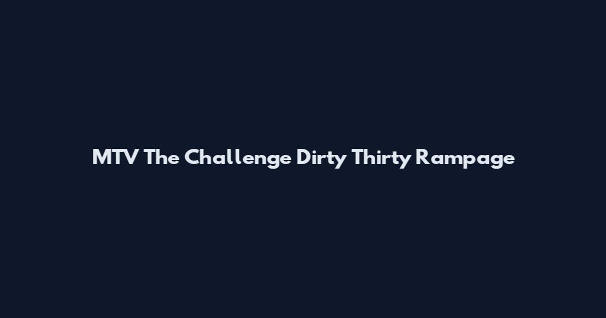 MTV The Challenge Dirty Thirty Rampage