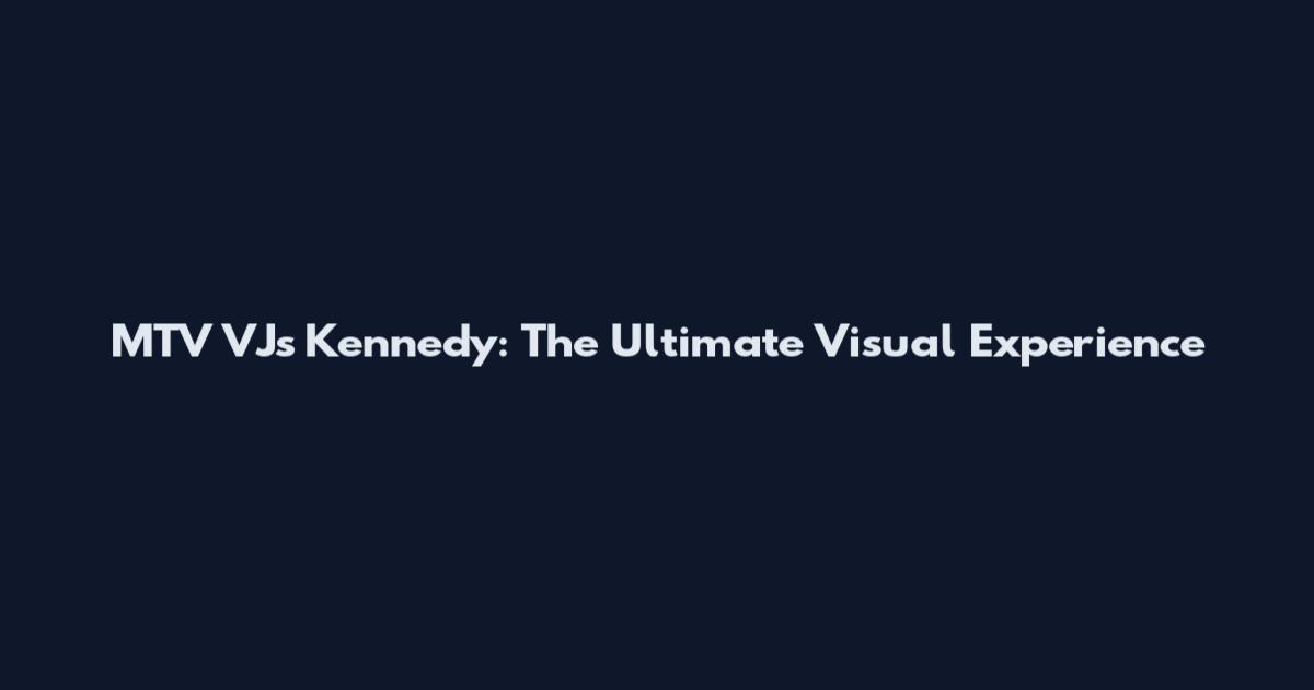 MTV VJs Kennedy: The Ultimate Visual Experience