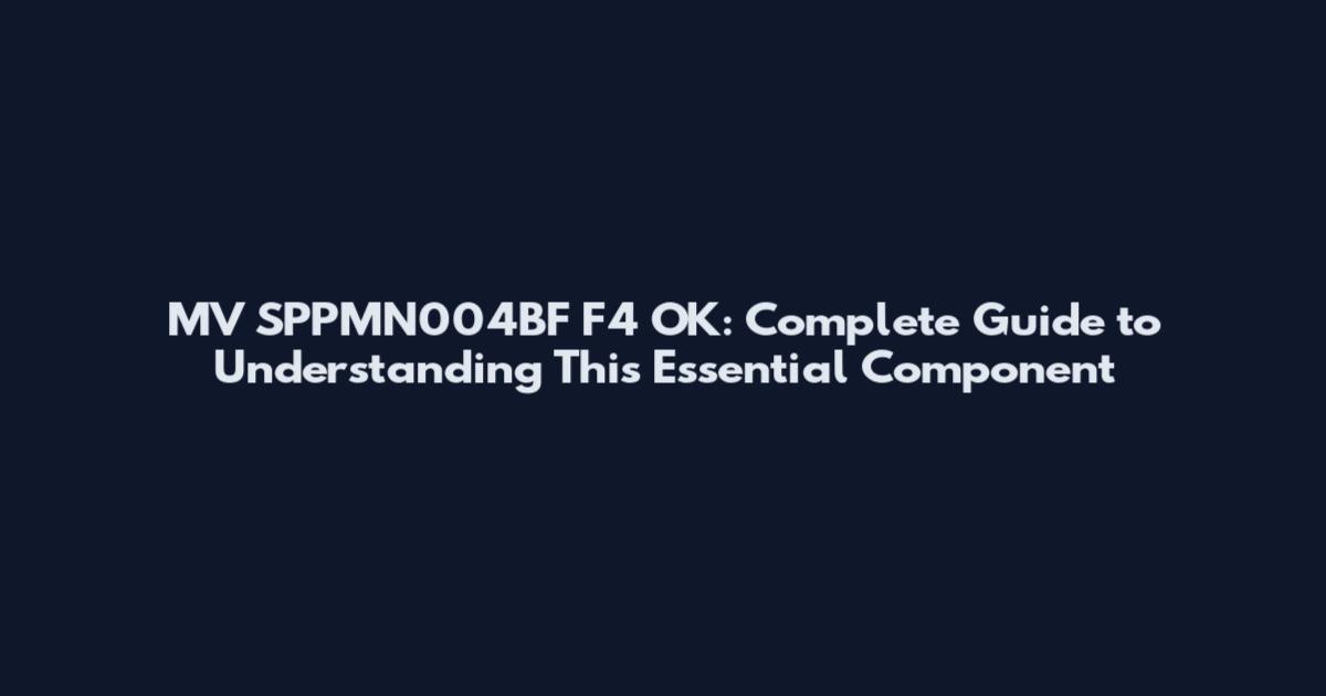 MV SPPMN004BF F4 OK: Complete Guide to Understanding This Essential Component