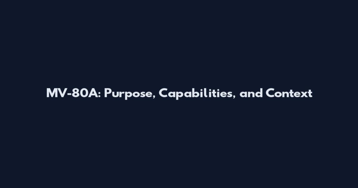 MV-80A: Purpose, Capabilities, and Context