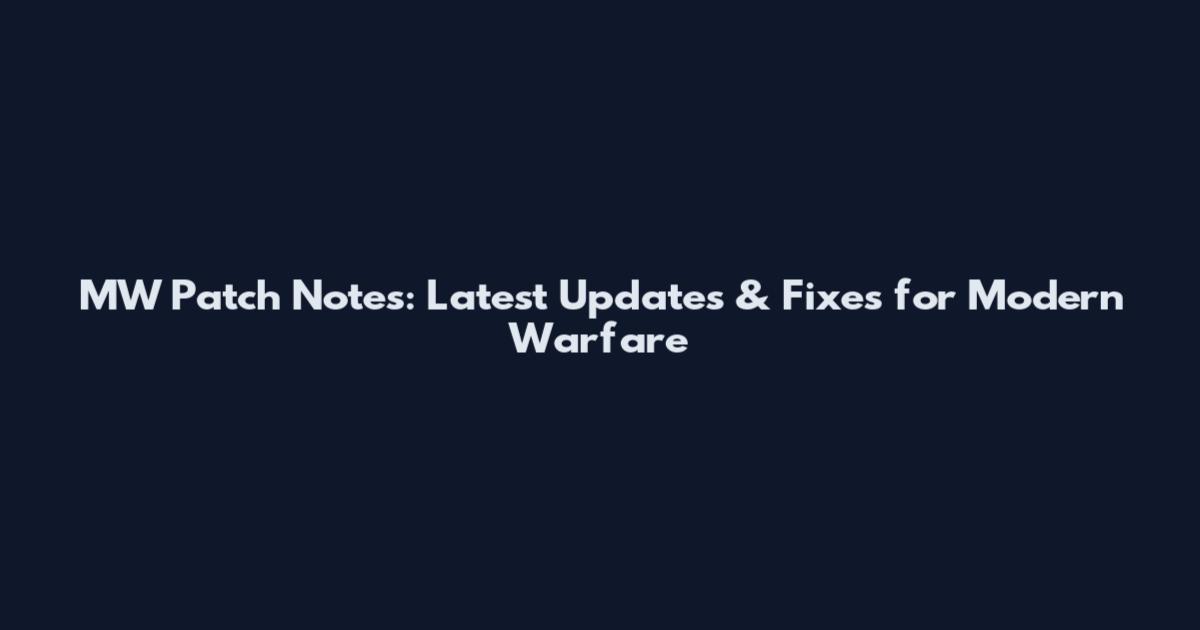 MW Patch Notes: Latest Updates & Fixes for Modern Warfare