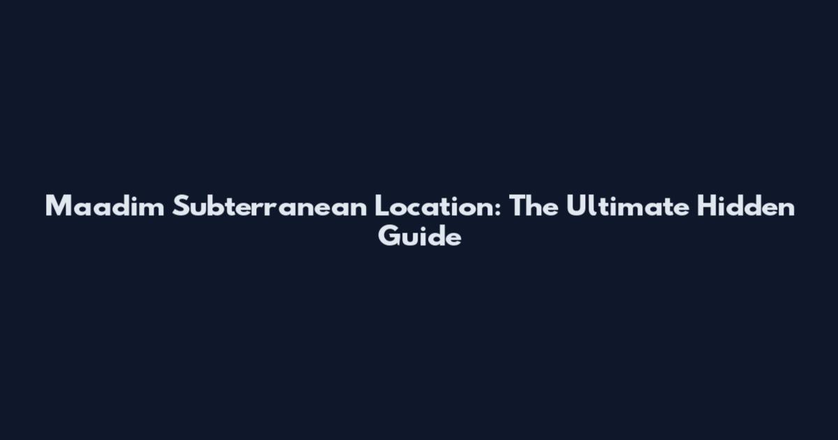 Ma'adim Subterranean Location: The Ultimate Hidden Guide