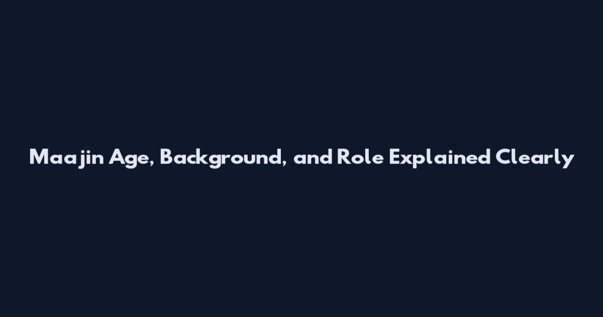 Maajin Age, Background, and Role Explained Clearly