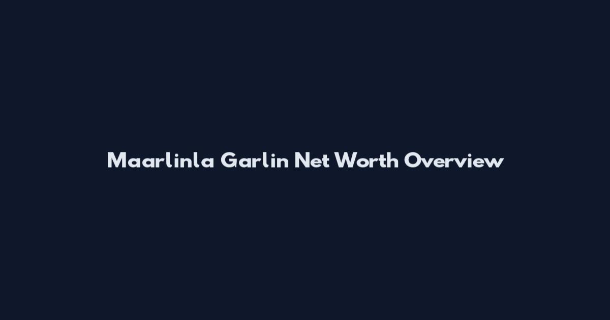 Maarlinla Garlin Net Worth Overview