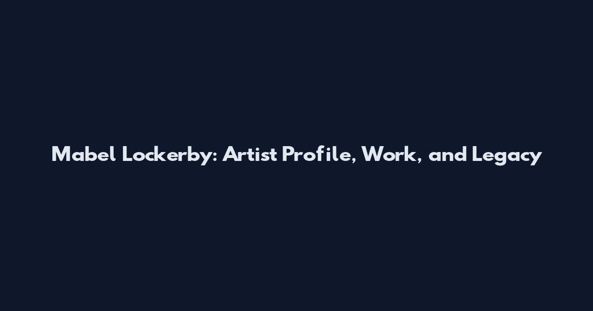 Mabel Lockerby: Artist Profile, Work, and Legacy