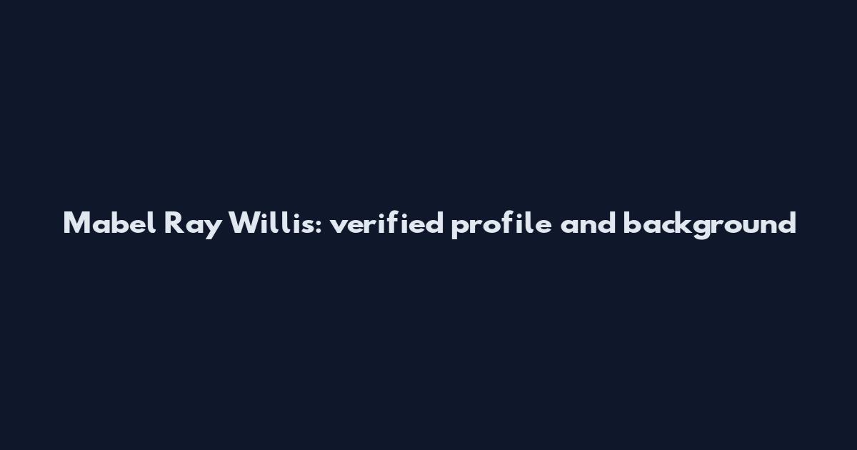 Mabel Ray Willis: verified profile and background