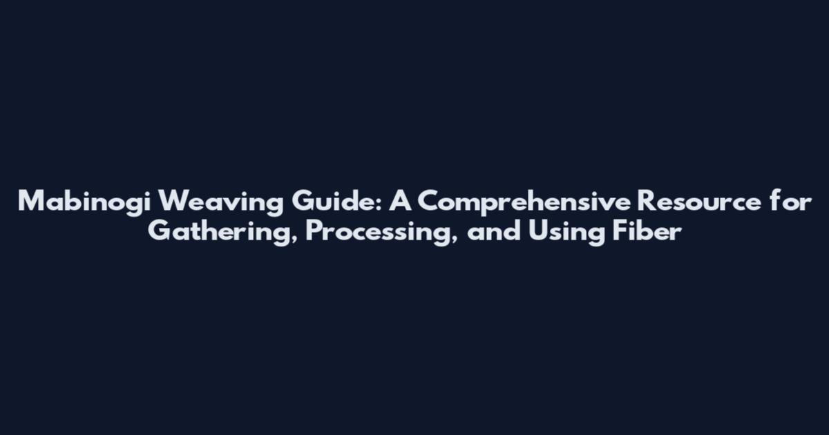 Mabinogi Weaving Guide: A Comprehensive Resource for Gathering, Processing, and Using Fiber