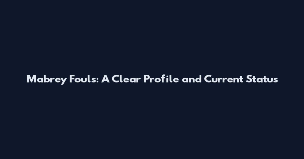 Mabrey Fouls: A Clear Profile and Current Status