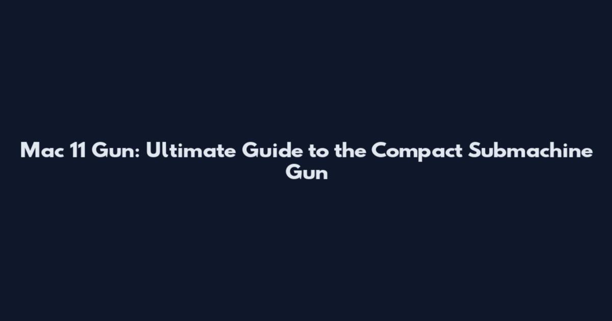 Mac 11 Gun: Ultimate Guide to the Compact Submachine Gun
