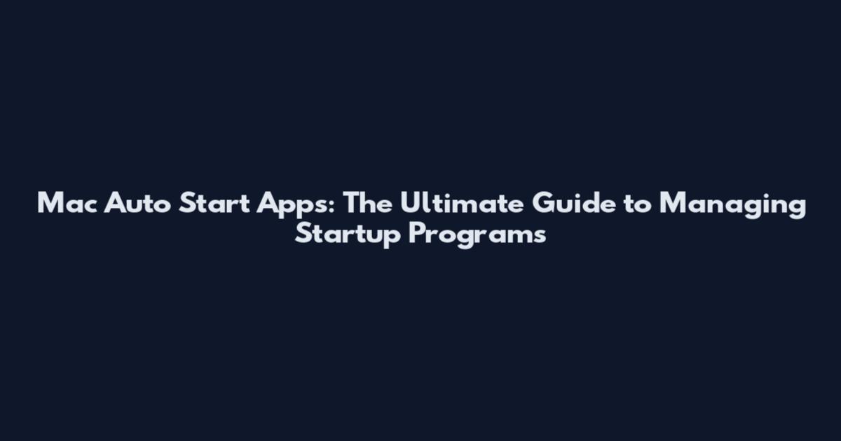 Mac Auto Start Apps: The Ultimate Guide to Managing Startup Programs