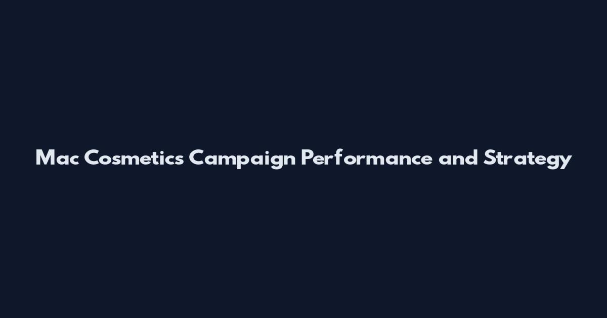 Mac Cosmetics Campaign Performance and Strategy