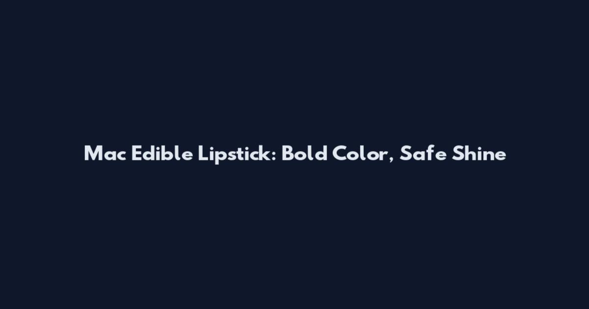 Mac Edible Lipstick: Bold Color, Safe Shine