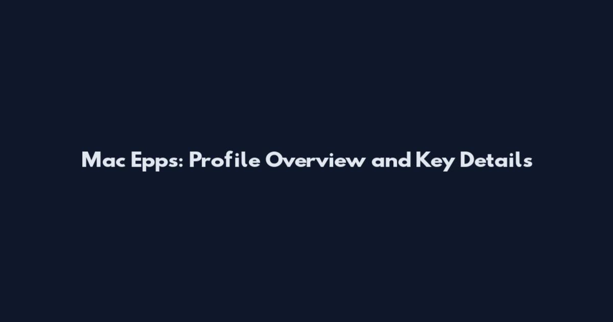 Mac Epps: Profile Overview and Key Details