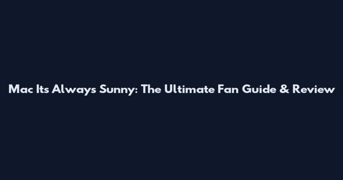 Mac Its Always Sunny: The Ultimate Fan Guide & Review